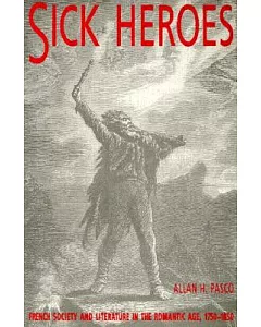 Sick Heroes: French Society and Literature in the Romantic Age, 1750-1850