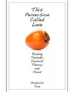 This Perversion Called Love: Reading Tanizaki, Feminist Theory, and Freud