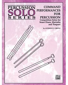 Command Performances for Percussion: Competition Solos for Snare Drum, Marimba and Timpani