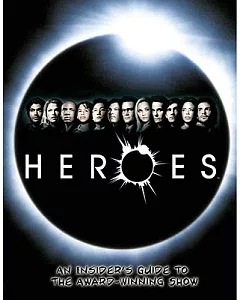 Heroes: An Insiders Guide To The Award-Winning Show