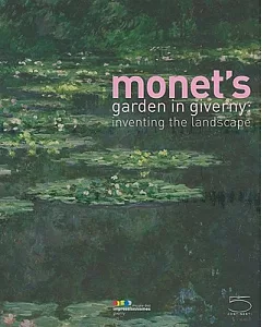 Monet’s Garden in Giverny: Inventing the Landscape