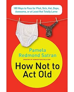 How Not to Act Old: 185 Ways to Pass for Phat, Sick, Hot, Dope, Awesome, or at Least Not Totally Lame