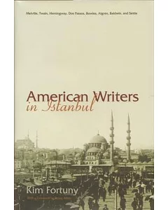 American Writers in Istanbul: Melville, Twain, Hemingway, Dos Passos, Bowles, Algren, Baldwin, and Settle