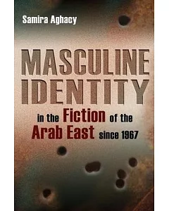 Masculine Identity in the Fiction of the Arab East Since 1967