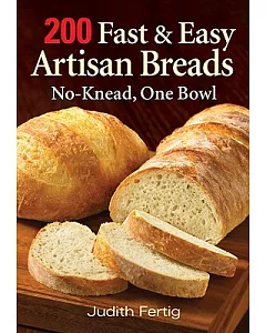 200 Fast & Easy Artisan Breads: No-Knead, One Bowl