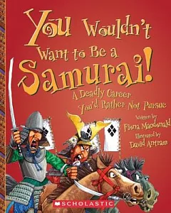 You Wouldn’t Want to Be a Samurai!: A Deadly Career You’d Rather Not Pursue