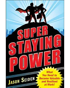 Super Staying Power: What You Need to Become Valuable and Resilient at Work!