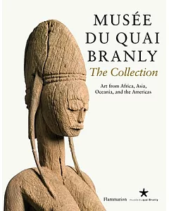 Musee Du Quai Branly: the Collection: Art From Africa, Asia, Oceania, and the Americas