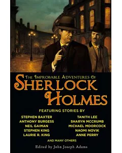 The Improbable Adventures of Sherlock Holmes: Tales of Mystery and the Imagination Detailing the Adventures of the World’s Most