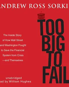 Too Big to Fail: The Inside Story of How Wall Street and Washington Fought to Save the Financial System from Crisis—and Themselv