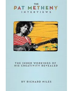 The Pat Metheny Interviews: The Inner Workings of His Creativity Revealed
