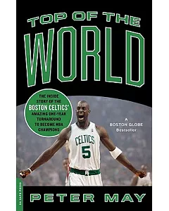 Top of the World: The Inside Story of the Boston Celtics’ Amazing One-Year Turnaround to Become NBA Champions
