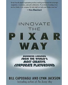 Innovate the Pixar Way: Business Lessons From teh World’s Most Creative Corporate Playground