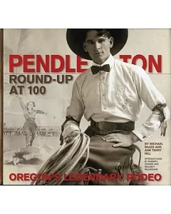 Pendleton Round-Up at 100: Oregons Legendary Rodeo