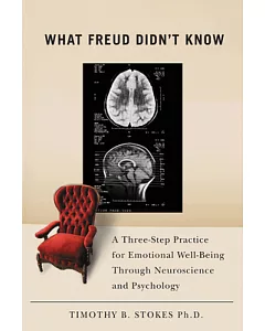 What Freud Didn’t Know: A Three-step Practice for Emotional Well-Being through Neuroscience and Psychology