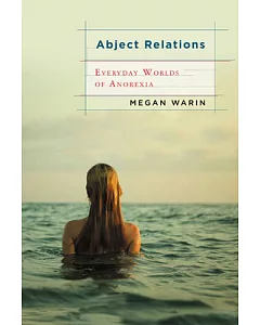 Abject Relations: Everyday Worlds of Anorexia