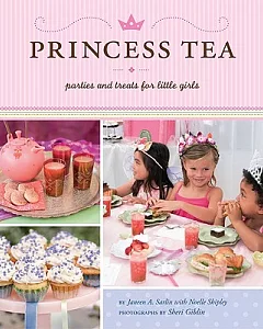 Princess Tea: Parties and Treats for Little Girls