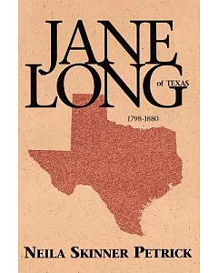 Jane Long of Texas, 1798-1880: A Biographical Novel of Jane Wilkinson Long of Texas
