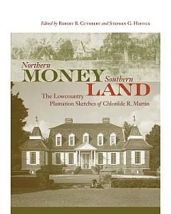 Northern Money, Southern Land: The Lowcountry Plantation Sketches of Chlotilde R. Martin