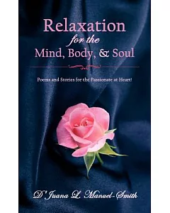 Relaxation for the Mind, Body, and Soul: Poems and Stories for the Passionate at Heart!