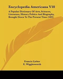 Encyclopedia Americana: A Popular Dictionary of Arts, Sciences, Literature, History Politics and Biography, Brought Down to the