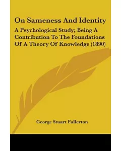 On Sameness and Identity: A Psychological Study; Being a Contribution to the Foundations of a Theory of Knowledge 1890
