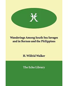 Wanderings Among South Sea Savages And in Borneo And the Philippines