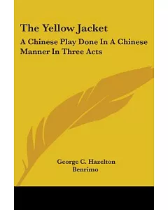 The Yellow Jacket: A Chinese Play Done in a Chinese Manner in Three Acts