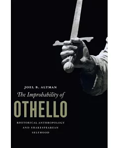 The Improbability of Othello: Rhetorical Anthropology and Shakespearean Selfhood