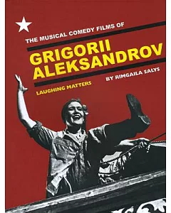 The Musical Comedy Films of Grigorii Aleksandrov: Laughing Matters