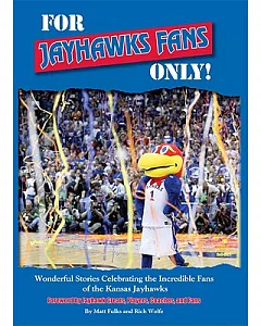 For Jayhawks Fans Only!: Wonderful Stories Celebrating the Incredible Fans of the Kansas Jayhawks