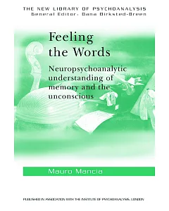 Feeling the Words: Neuropsychoanalytic Understanding of Memory and the Unconscious