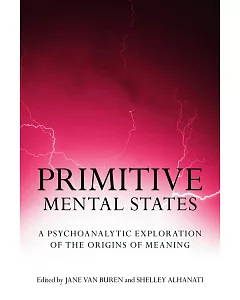Primitive Mental States: A Psychoanalytic Exploration of the Origins of Meaning