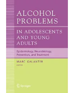 Alcohol Problems in Adolescents and Young Adults: Epidemiology, Neurobiology, Prevention, and Treatment