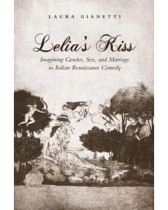 Lelia’s Kiss: Imagining Gender, Sex, and Marriage in Italian Renaissance Comedy