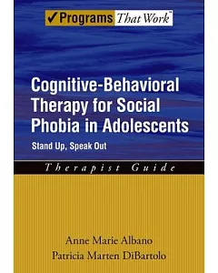 Cognitive Behavorial Therapy for Social Phobia in Adolescents: Stand Up, Speak Out: Therapist Guide