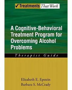 A Cognitive-Behavioral Treatment Program for Overcoming Alcohol Problems: Therapist Guide