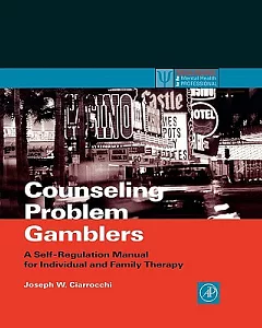 Counseling Problem Gamblers: A Self-Regulation Manual for Individual and Family Therapy