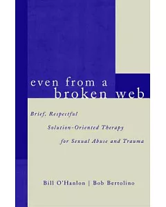 Even from a Broken Web: Brief, Respectful Solution-Oriented Therapy for Sexual Abuse and Trauma