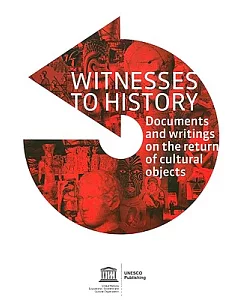 Witnesses to History: A Compendium of Documents and Writings on the Return of Cultural Objects