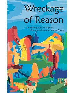 Wreckage of Reason: An Anthology of Contemporary XXperi9mental Prose by Women Writers
