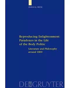 Reproducing Enlightenment: Paradoxes in the Life of the Body Politic: Literature and Philosophy Around 1800