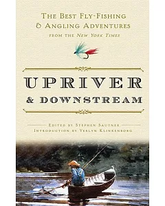Upriver and Downstream: The Best Fly-Fishing and Angling Adventures from the New York Times