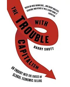 The Trouble With Capitalism: An Enquiry into the Causes of Global Economic Failure