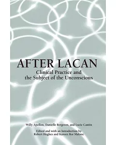 After Lacan: Clinical Practice and the Subject of the Unconscious