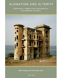 Alienation and Alterity: Otherness in Modern and Contemporary Francophone Contexts