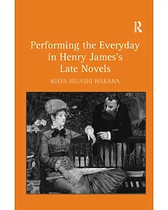 Performing the Everyday in Henry James’s Late Novels