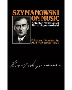 szymanowski on Music: Selected Writings of Karol szymanowski