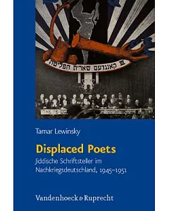 Displaced Poets: Jiddische Schriftsteller Im Nachkriegsdeutschland, 1945-1951