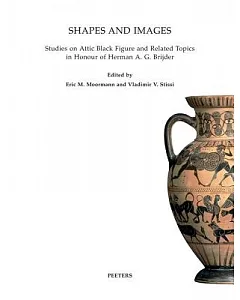 Shapes and Images: Studies on Attic Black Figure and Related Topics in Honour of Herman A.G. Brijder